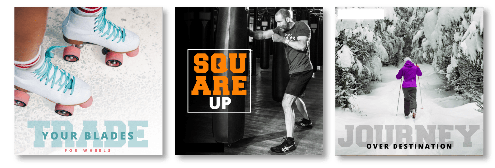 Three social images. First of rollerblades with the text Trade your blades for wheels. Second a grayscale image of a man boxing with the text Square up inside a square. Third a woman cross country skiing with the text journey over destination.